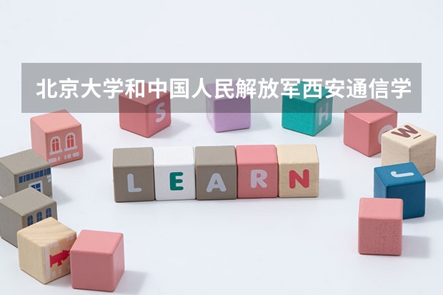 北京大学和中国人民解放军西安通信学院录取分数对比