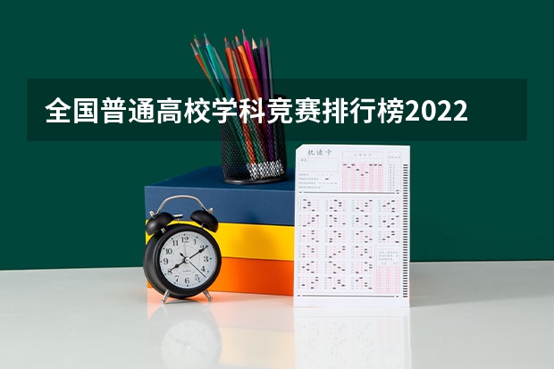 全国普通高校学科竞赛排行榜2022（学科排名）