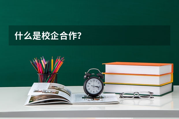 什么是校企合作？