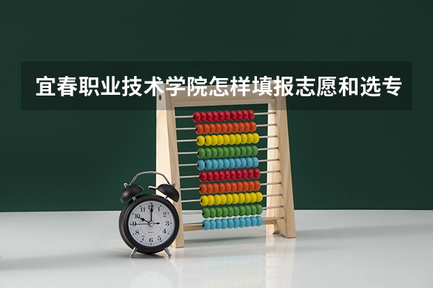 宜春职业技术学院怎样填报志愿和选专业？