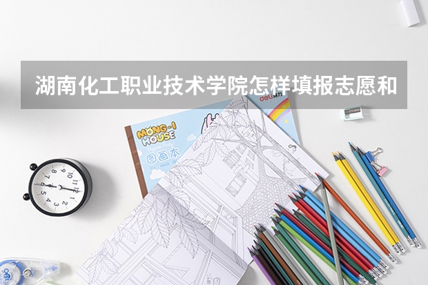 湖南化工职业技术学院怎样填报志愿和选专业？
