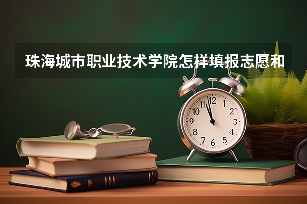 珠海城市职业技术学院怎样填报志愿和选专业?