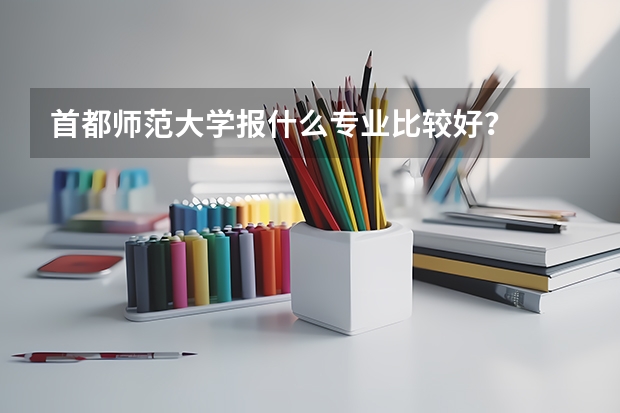 首都师范大学报什么专业比较好?