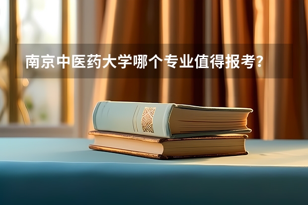 南京中医药大学哪个专业值得报考？