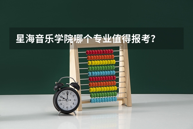 星海音乐学院哪个专业值得报考？