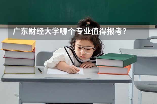 广东财经大学哪个专业值得报考？