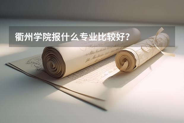 衢州学院报什么专业比较好？