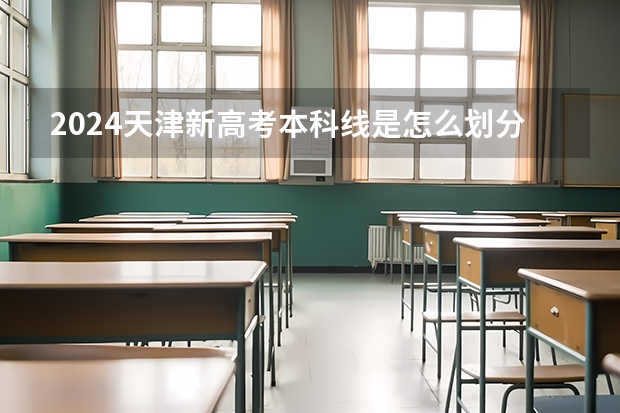 2024天津新高考本科线是怎么划分的？