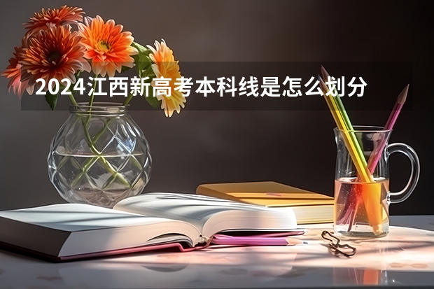 2024江西新高考本科线是怎么划分的?
