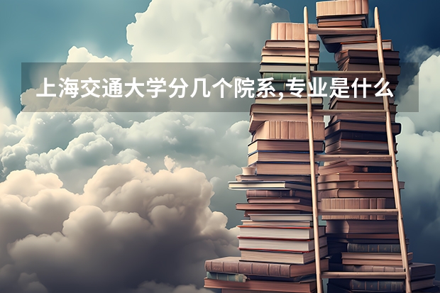 上海交通大学分几个院系,专业是什么?