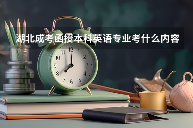 湖北成考函授本科英语专业考什么内容？成人高考英语考什么？