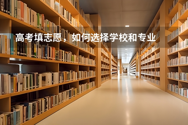 高考填志愿，如何选择学校和专业