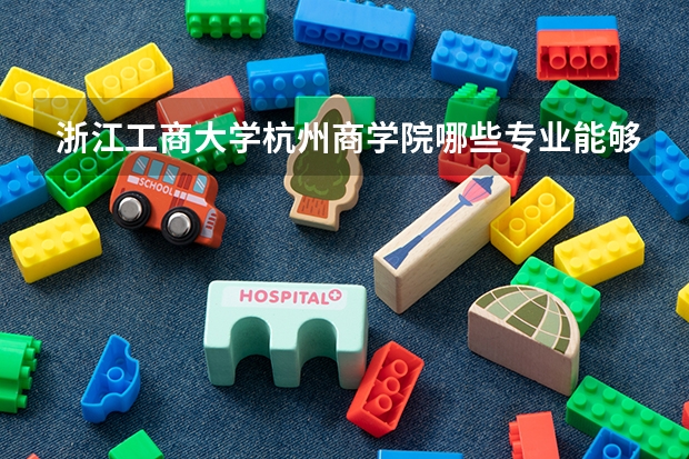 浙江工商大学杭州商学院哪些专业能够统招专升本?