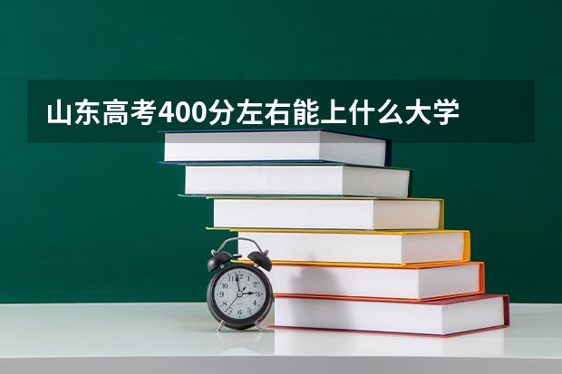 山东高考400分左右能上什么大学