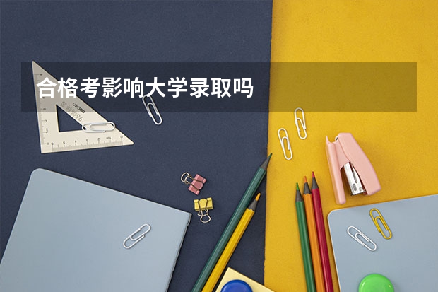合格考影响大学录取吗