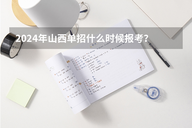 2024年山西单招什么时候报考？