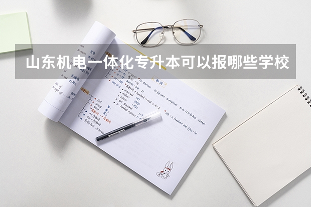 山东机电一体化专升本可以报哪些学校啊？