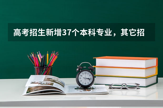 高考招生新增37个本科专业，其它招生政策有什么变化？