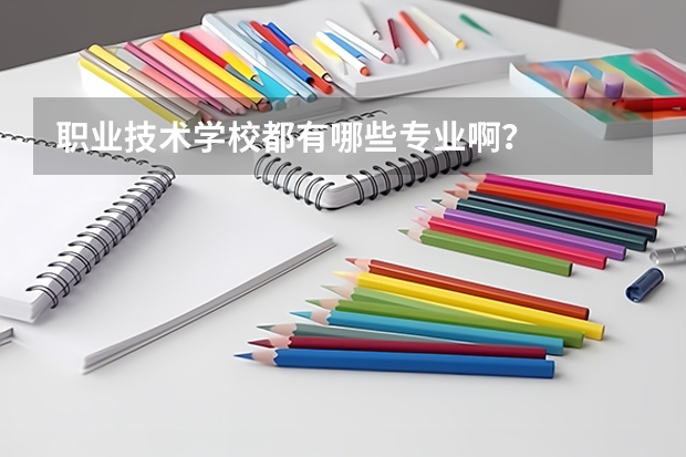职业技术学校都有哪些专业啊？