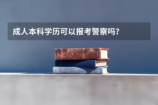 成人本科学历可以报考警察吗？