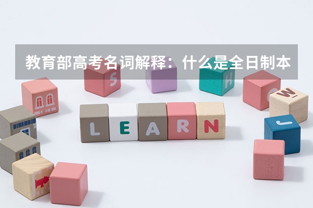 教育部高考名词解释：什么是全日制本科