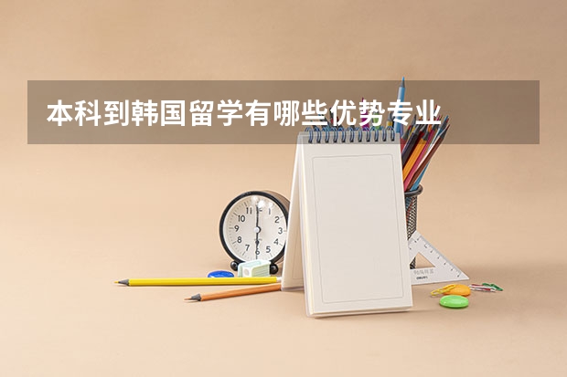 本科到韩国留学有哪些优势专业