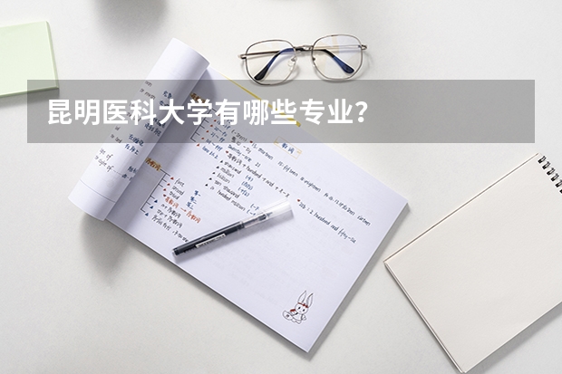 昆明医科大学有哪些专业？