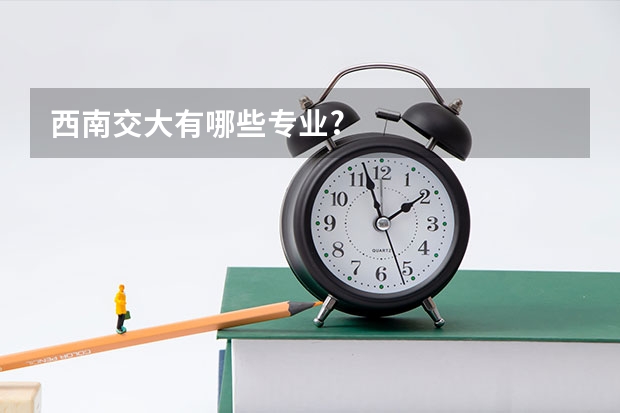 西南交大有哪些专业?