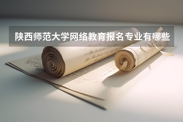 陕西师范大学网络教育报名专业有哪些？