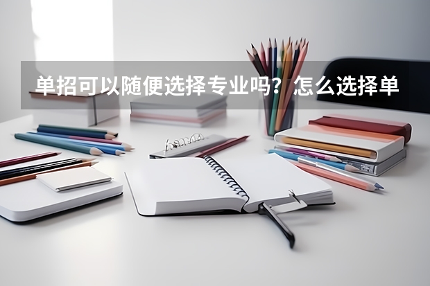 单招可以随便选择专业吗？怎么选择单招专业？