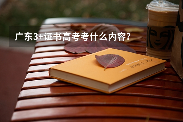 广东3+证书高考考什么内容？