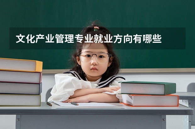 文化产业管理专业就业方向有哪些