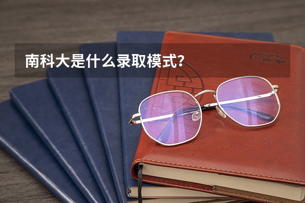 南科大是什么录取模式？