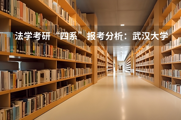 法学考研“四系”报考分析：武汉大学法学系报考分析？ 武汉大学化学与分子科学学院的专业设置
