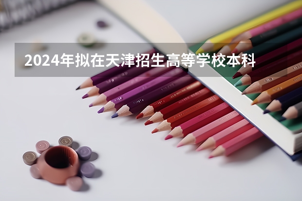 2024年拟在天津招生高等学校本科专业选考科目要求 天津中医药大学选科要求