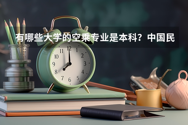 有哪些大学的空乘专业是本科？中国民航的空乘专业是不是本科？