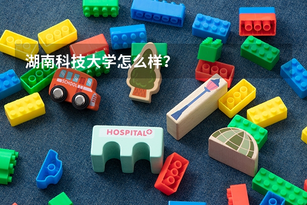 湖南科技大学怎么样?