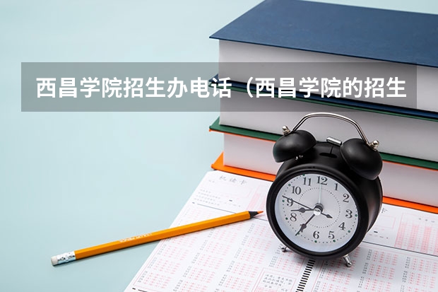 西昌学院招生办电话（西昌学院的招生代码）