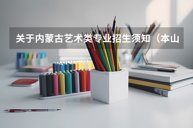 关于内蒙古艺术类专业招生须知(本山艺术学院简介和招生条件?)