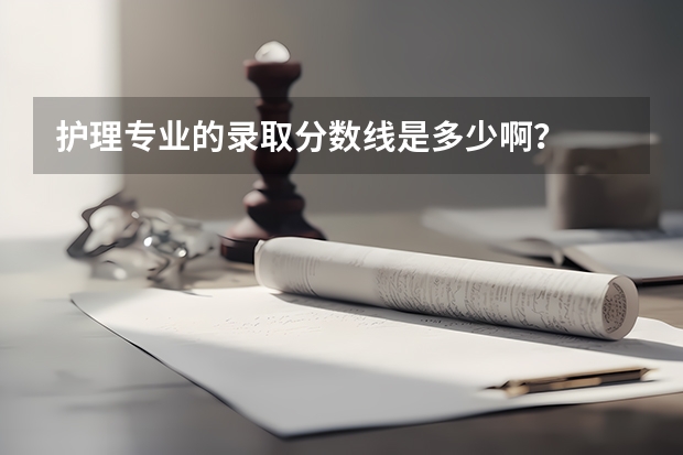 护理专业的录取分数线是多少啊？