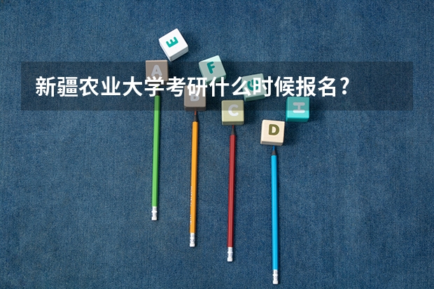 新疆农业大学考研什么时候报名?