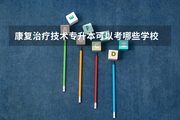 康复治疗技术专升本可以考哪些学校