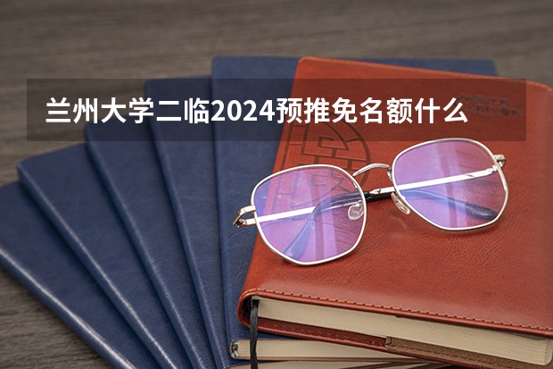 兰州大学二临2024预推免名额什么时候公布