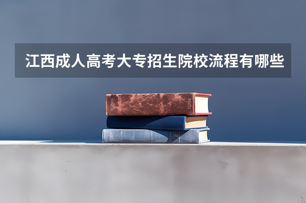 江西成人高考大专招生院校流程有哪些?