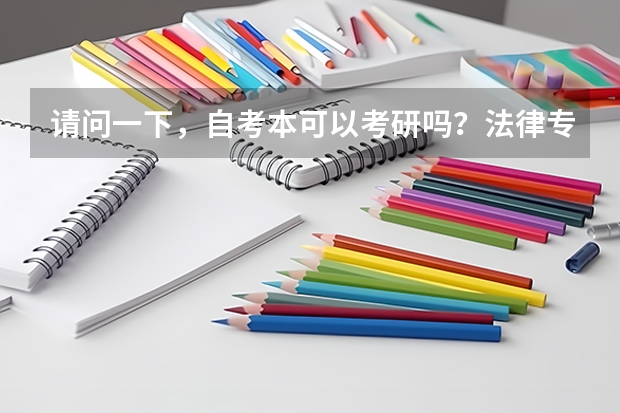 请问一下,自考本可以考研吗?法律专业都考哪几科,具体什么流程是先看要求可不可以报,报专业还是先考试