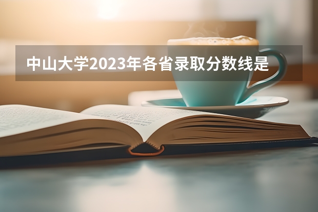 中山大学2023年各省录取分数线是多少？