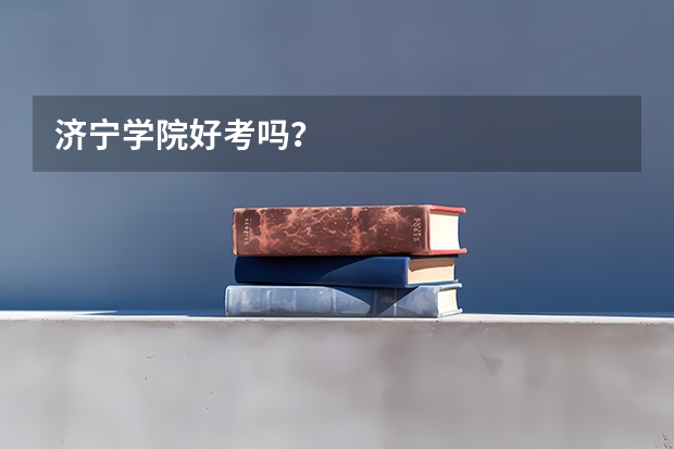 济宁学院好考吗？