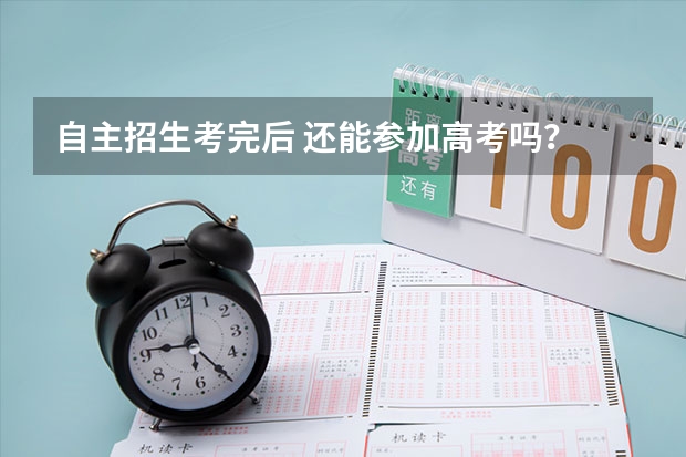 自主招生考完后 还能参加高考吗?