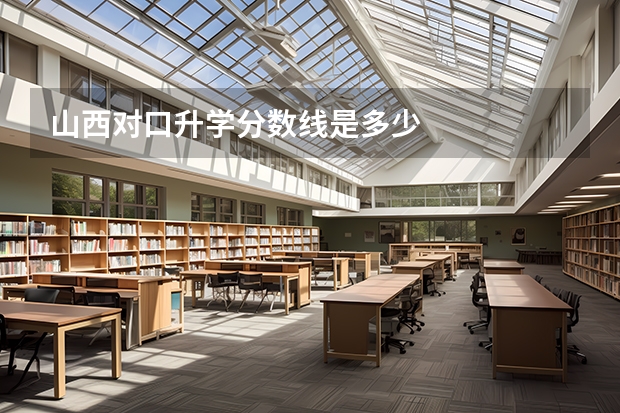 山西对口升学分数线是多少