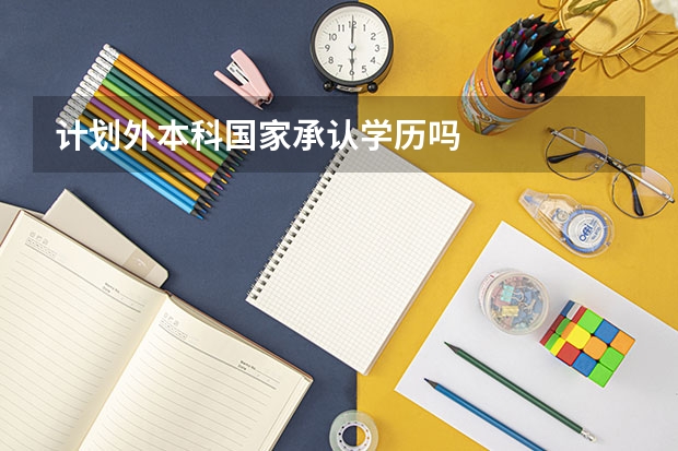 计划外本科国家承认学历吗